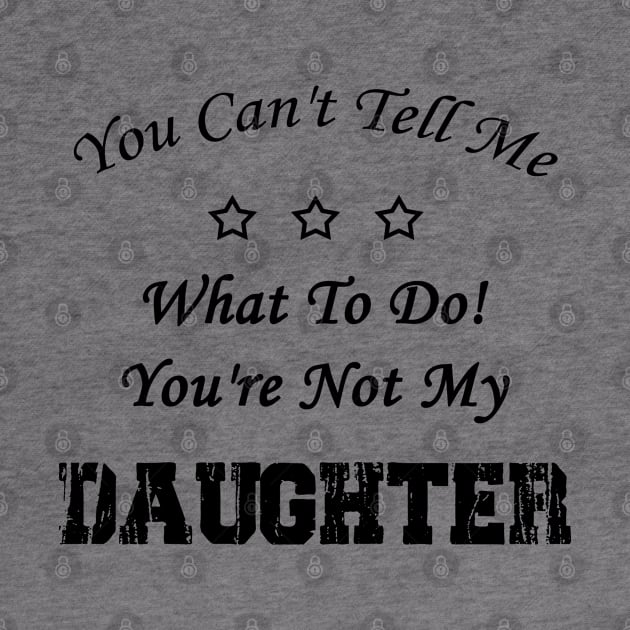 You Can't Tell Me What To Do! You're Not My Daughter by Doc Maya